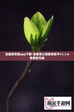 含羞草传媒app下载-含羞草公司新来妹子v1.1.6免费官方版